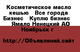 Косметическое масло кешью - Все города Бизнес » Куплю бизнес   . Ямало-Ненецкий АО,Ноябрьск г.